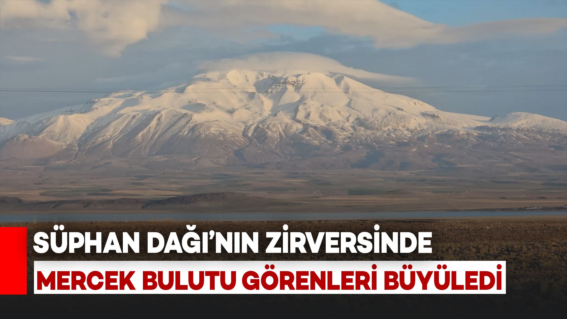 Süphan Dağı’nın Zirvesinde Görsel Şölen: Mercek Bulutu Görenleri ...