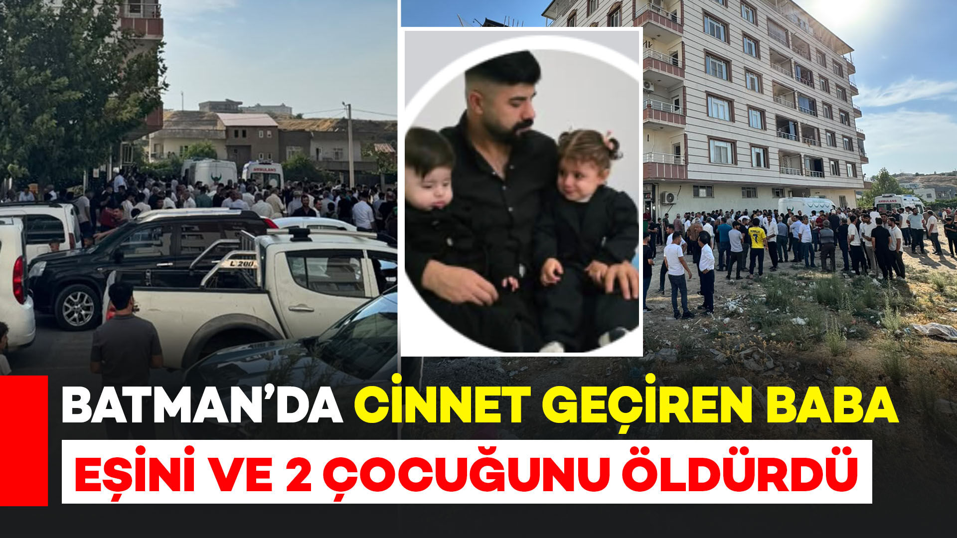 Batman'da cinnet geçiren baba eşini ve 2 çocuğunu öldürüp intihar etti