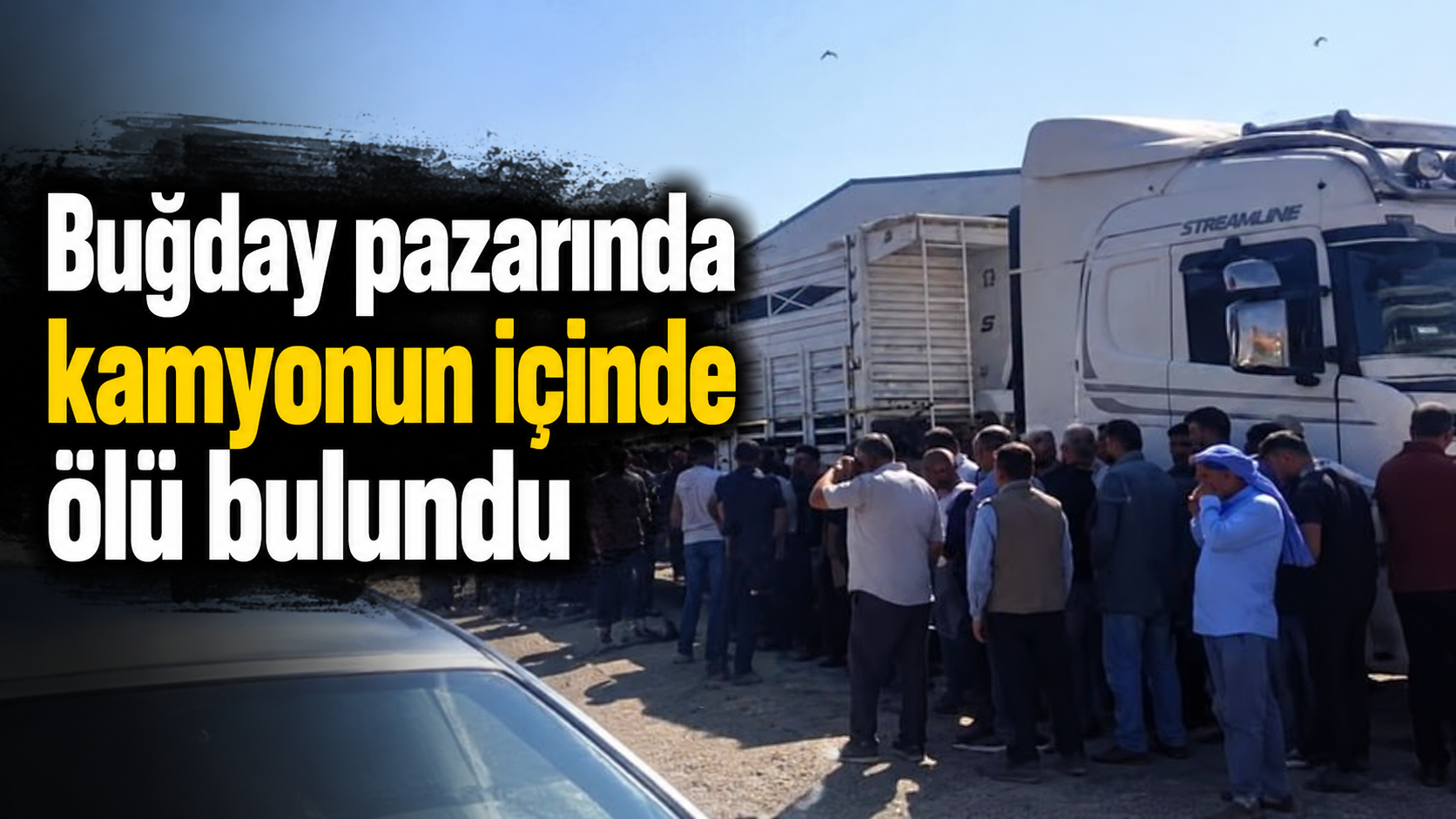 Buğday pazarında kamyonun içinde ölü bulundu
