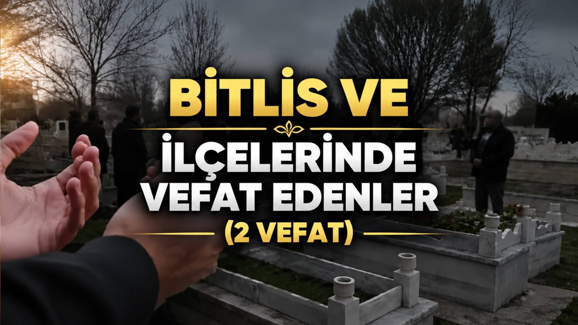 Bitlis ve ilçelerinde vefat edenler (2 vefat)