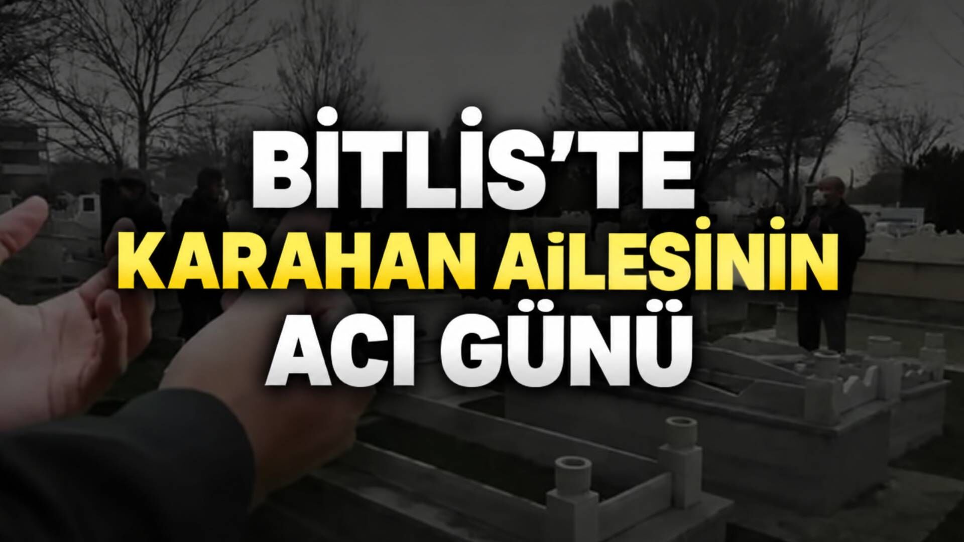 Bitlis’te Karahan ailesinin acı günü