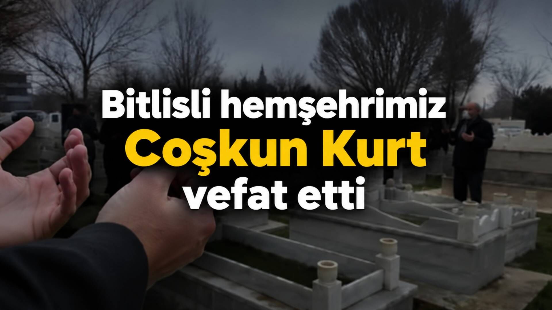 Bitlisli hemşehrimiz Coşkun Kurt vefat etti