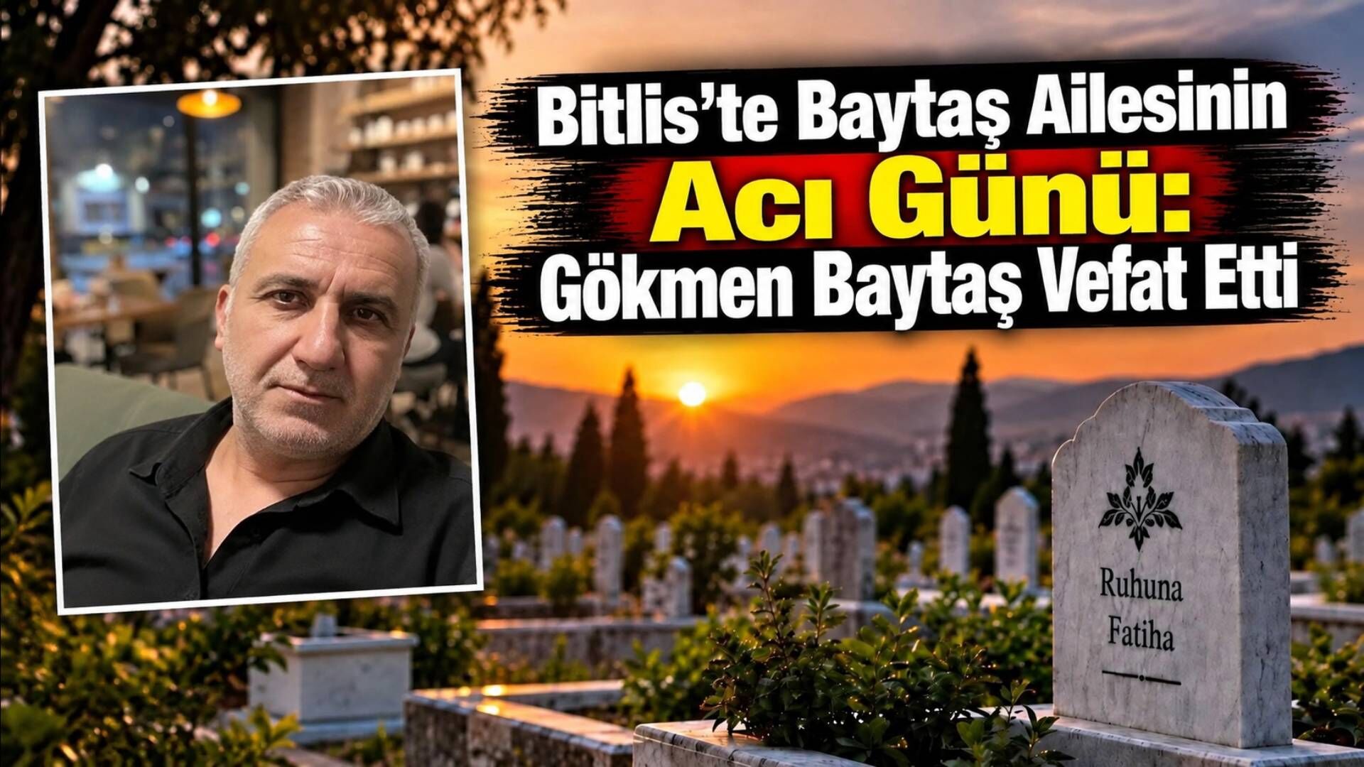 Bitlis’te Baytaş Ailesinin Acı Günü: Gökmen Baytaş Vefat Etti