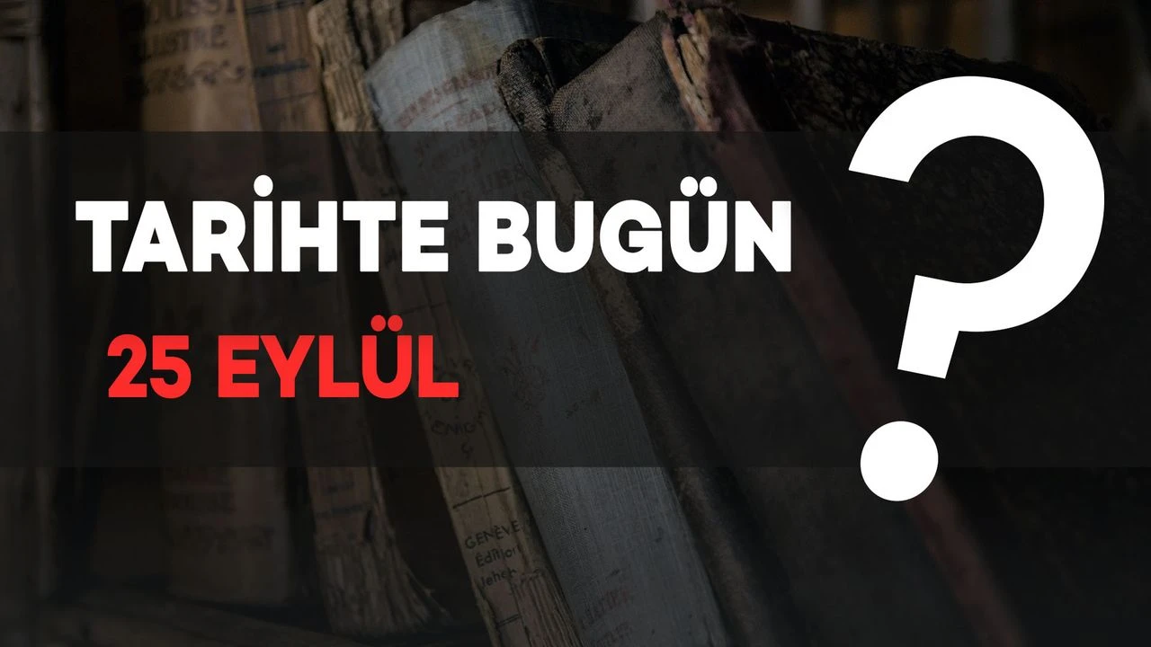 Tarihte Bugün: 25 Eylül'de Neler Oldu?