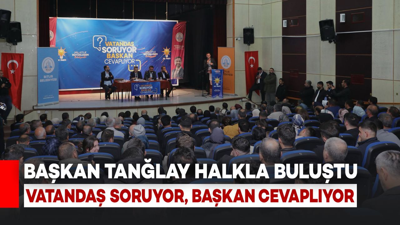 Bitlis’te Başkan Tanğlay Halkla Buluştu: Vatandaş Soruyor, Başkan Cevaplıyor