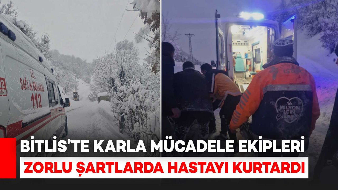 Bitlis’te Karla Mücadele Ekiplerinden Zamanla Yarışan Hasta Kurtarma Operasyonu
