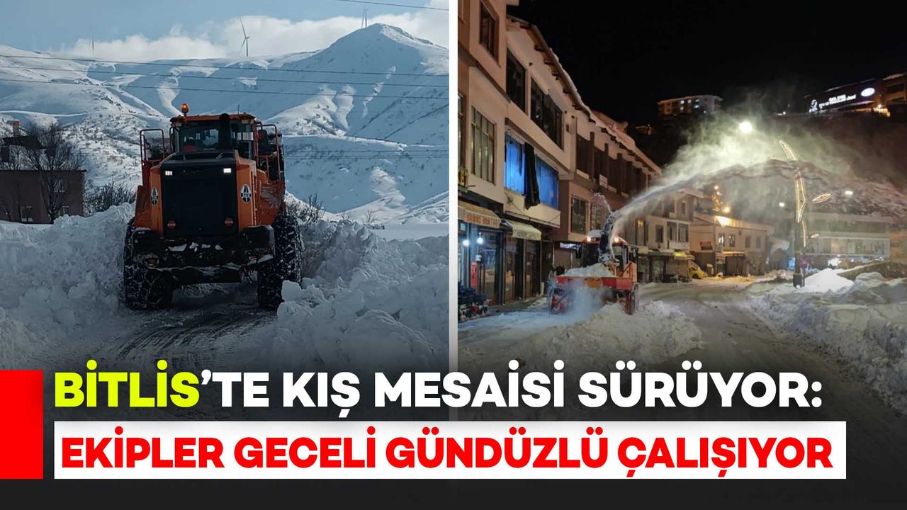 Bitlis’te Kış Mesaisi Sürüyor: Ekipler Geceli Gündüzlü Sahada