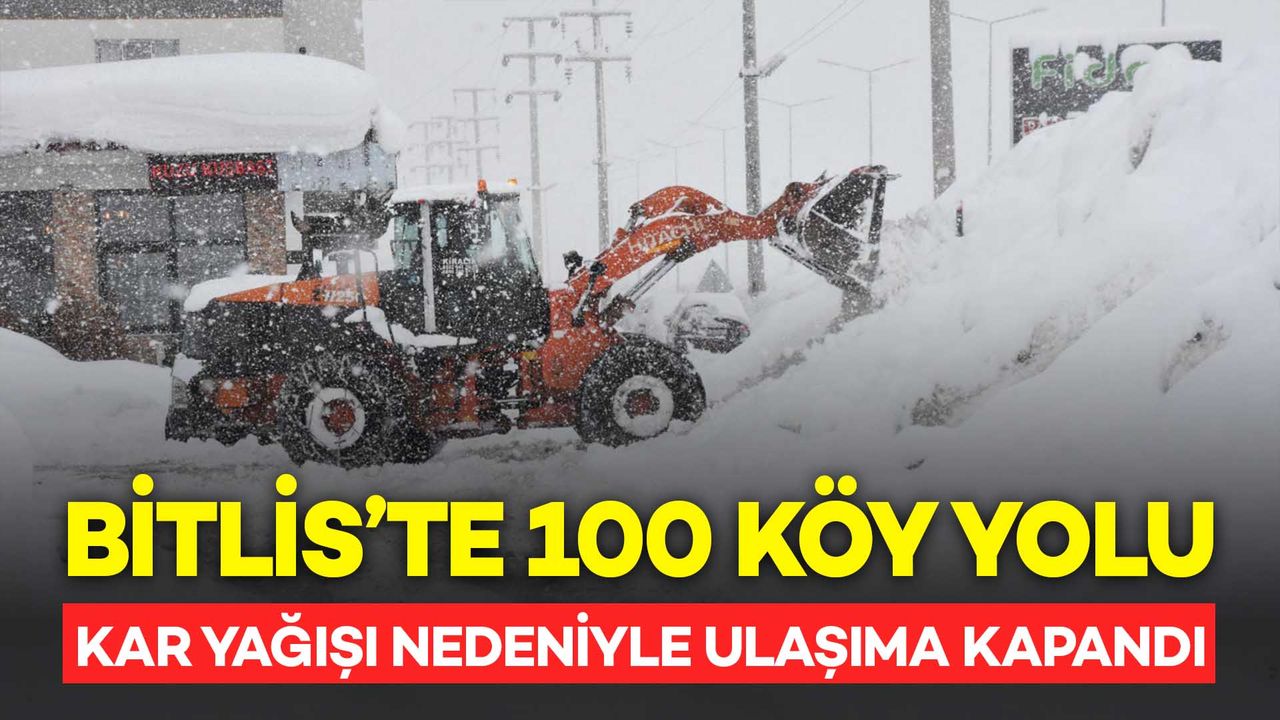 Bitlis’te kar yağışı hayatı olumsuz etkiledi: 100 köy yolu kapandı