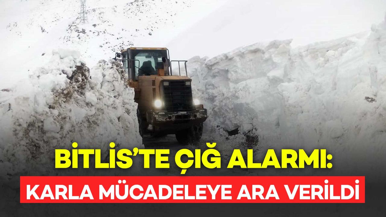 Bitlis'te Çığ Tehlikesi Alarmı: Karla Mücadeleye Ara Verildi