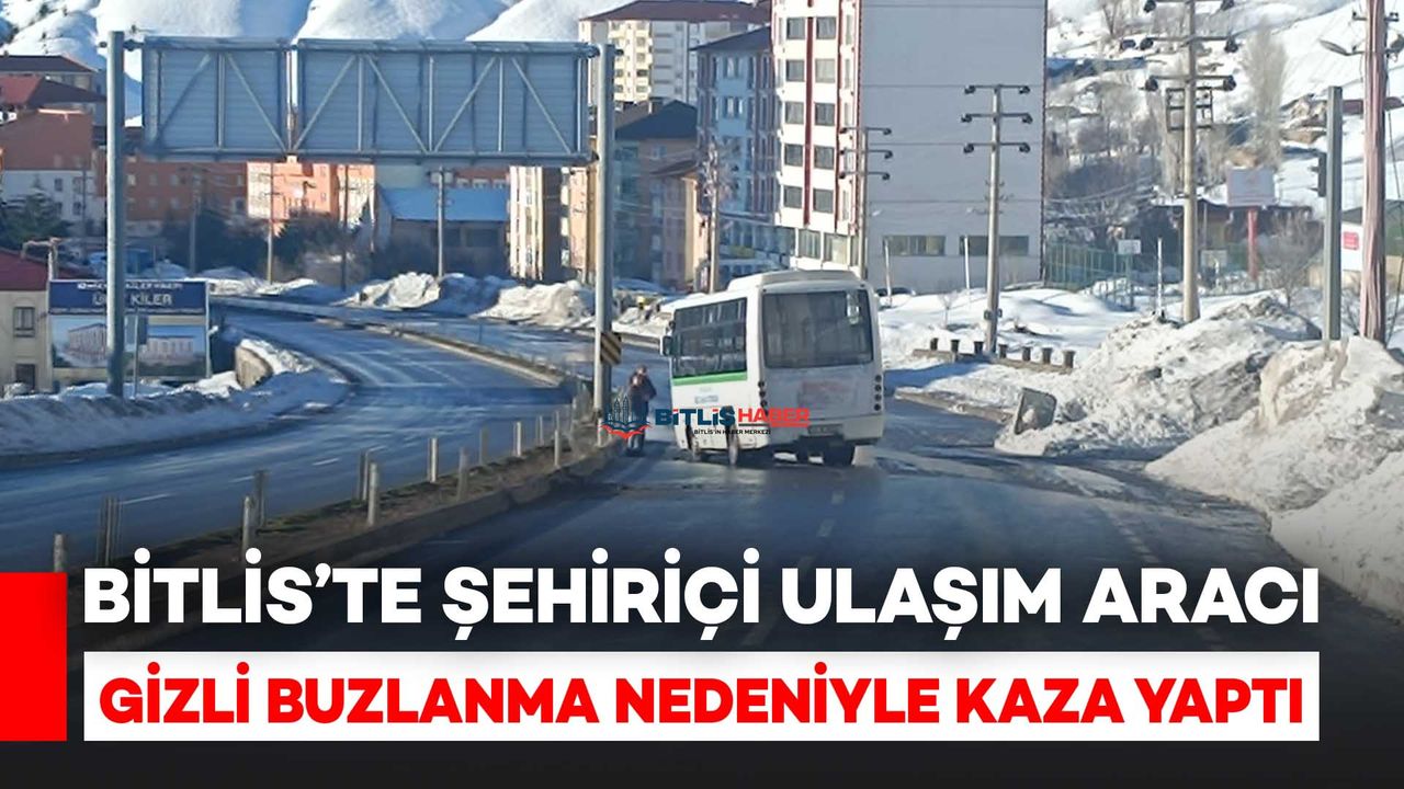 Bitlis’te Gizli Buzlanma Sonucu Şehiriçi Ulaşım Aracı Kaza Yaptı