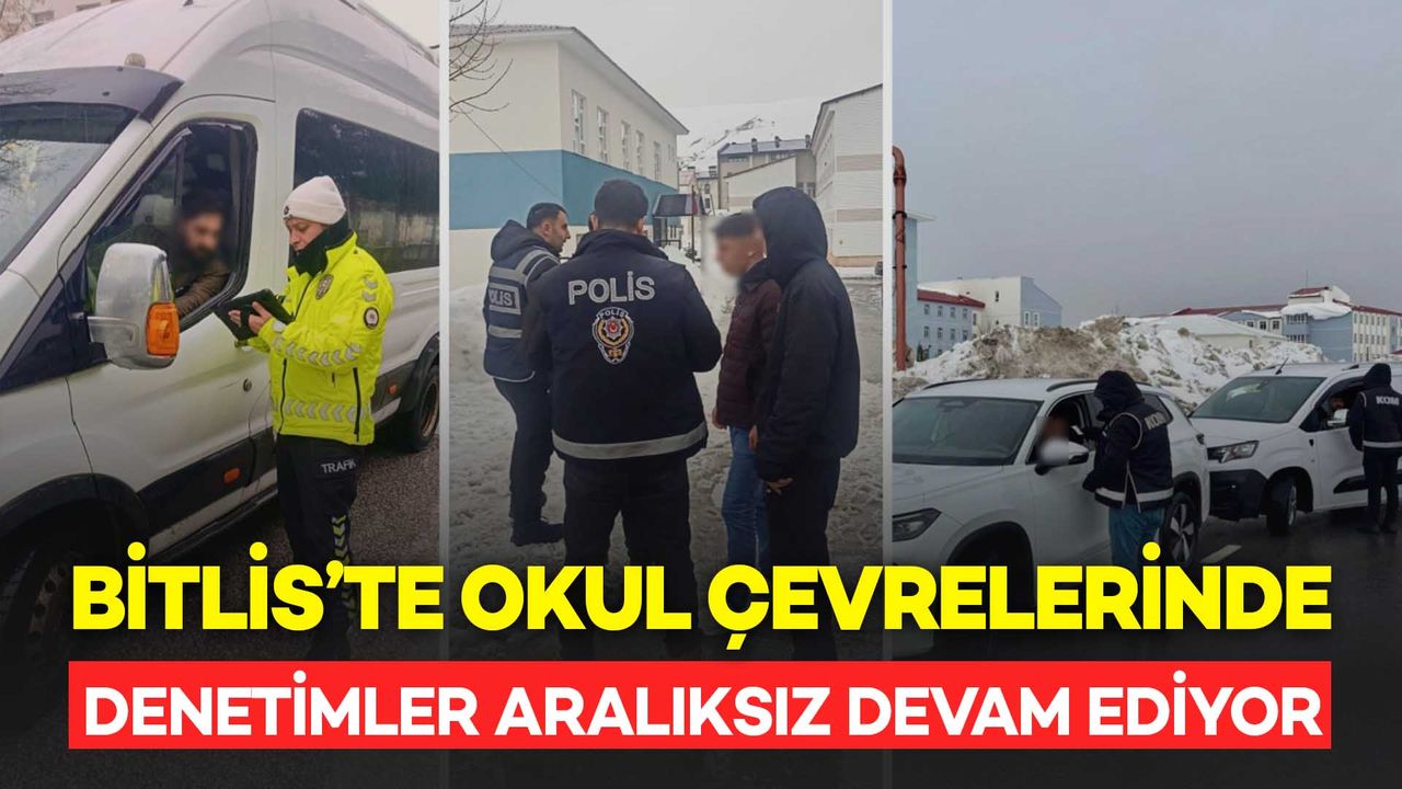 Bitlis’te Okul Çevrelerinde Denetimler Aralıksız Sürüyor