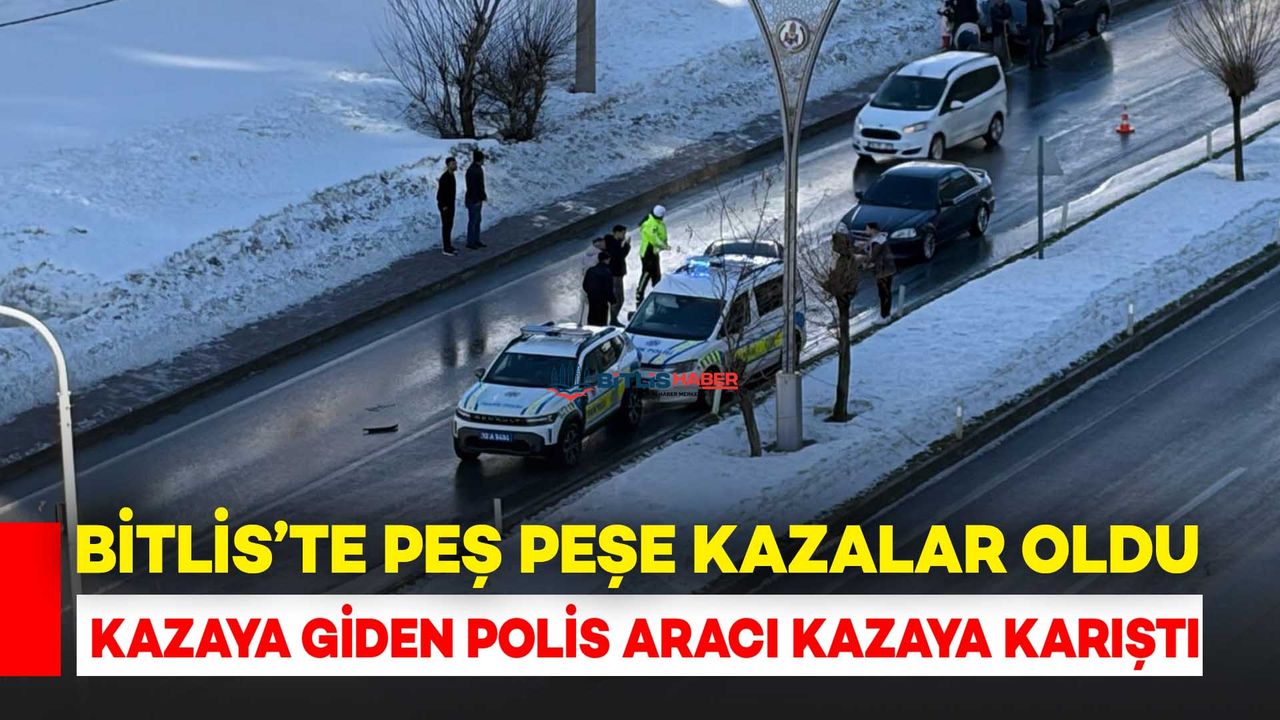 Bitlis'te Polis Araçlarının Karıştığı Peş Peşe Kazalar Meydana Geldi