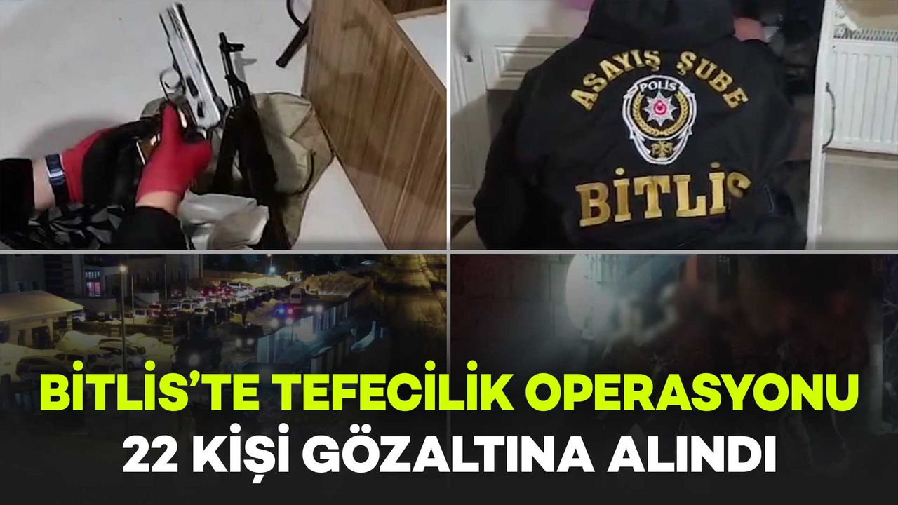 Bitlis’te Tefecilik Şebekesine Eş Zamanlı Operasyon: 22 Kişi Gözaltına Alındı