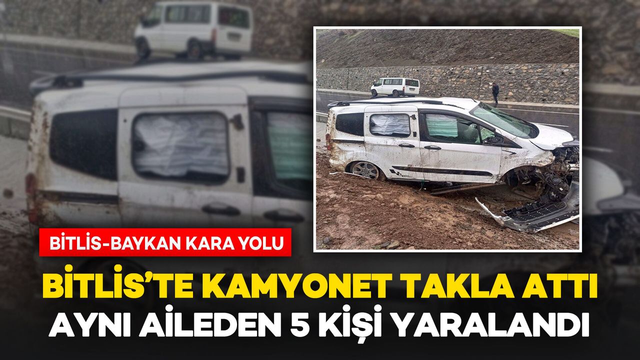 Bitlis’te Kamyonet Takla Attı: Aynı Aileden 5 Kişi Yaralandı