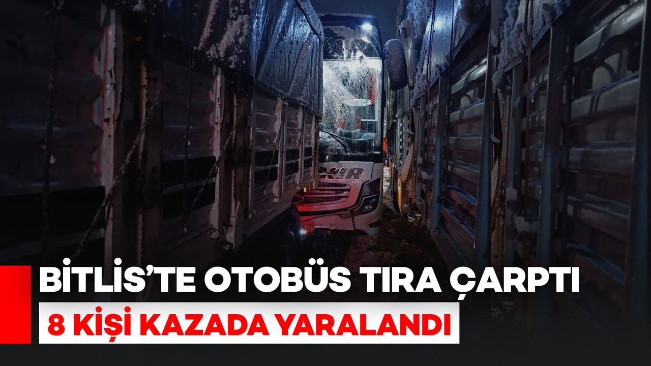 Bitlis’te Otobüs Tıra Çarptı: 8 Kişi Yaralandı