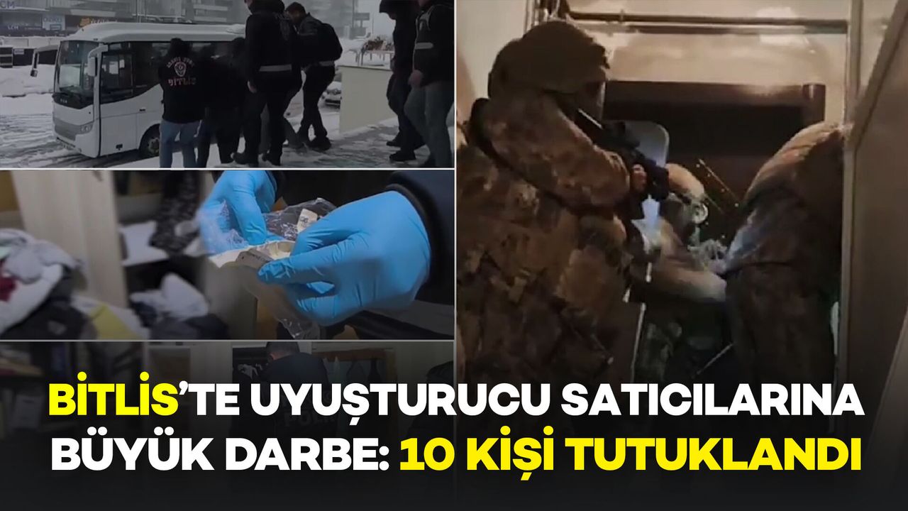 Bitlis’te Uyuşturucu Operasyonu: 10 Kişi Tutuklandı