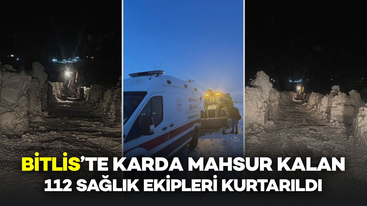 Bitlis’te Karda Mahsur Kalan 112 Sağlık Ekipleri Kurtarıldı