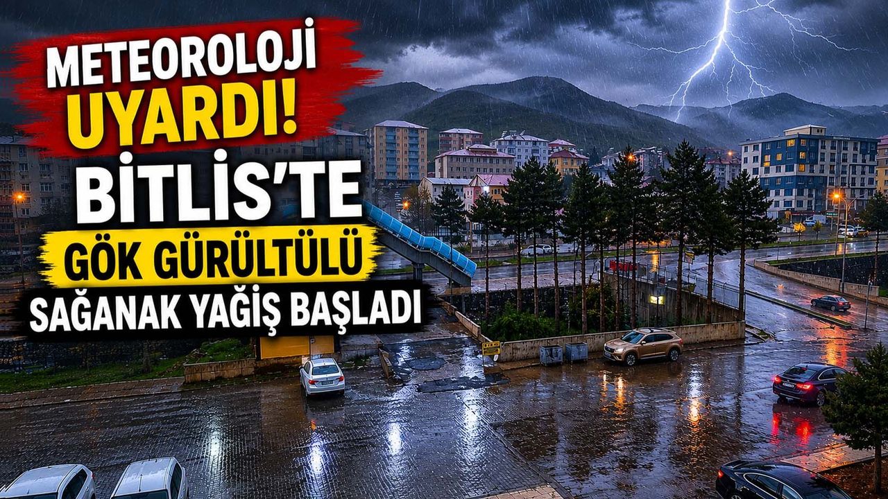 Meteoroloji uyardı! Bitlis'te gök gürültülü sağanak yağış başladı