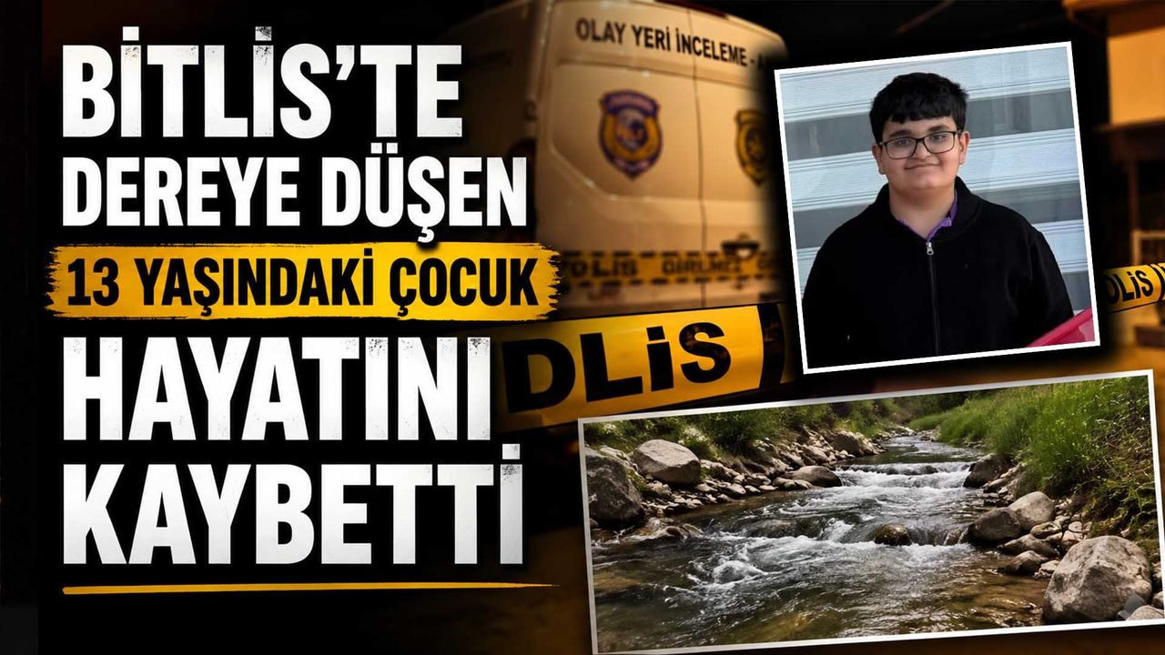 Bitlis’te Dereye Düşen 13 Yaşındaki Çocuk Hayatını Kaybetti