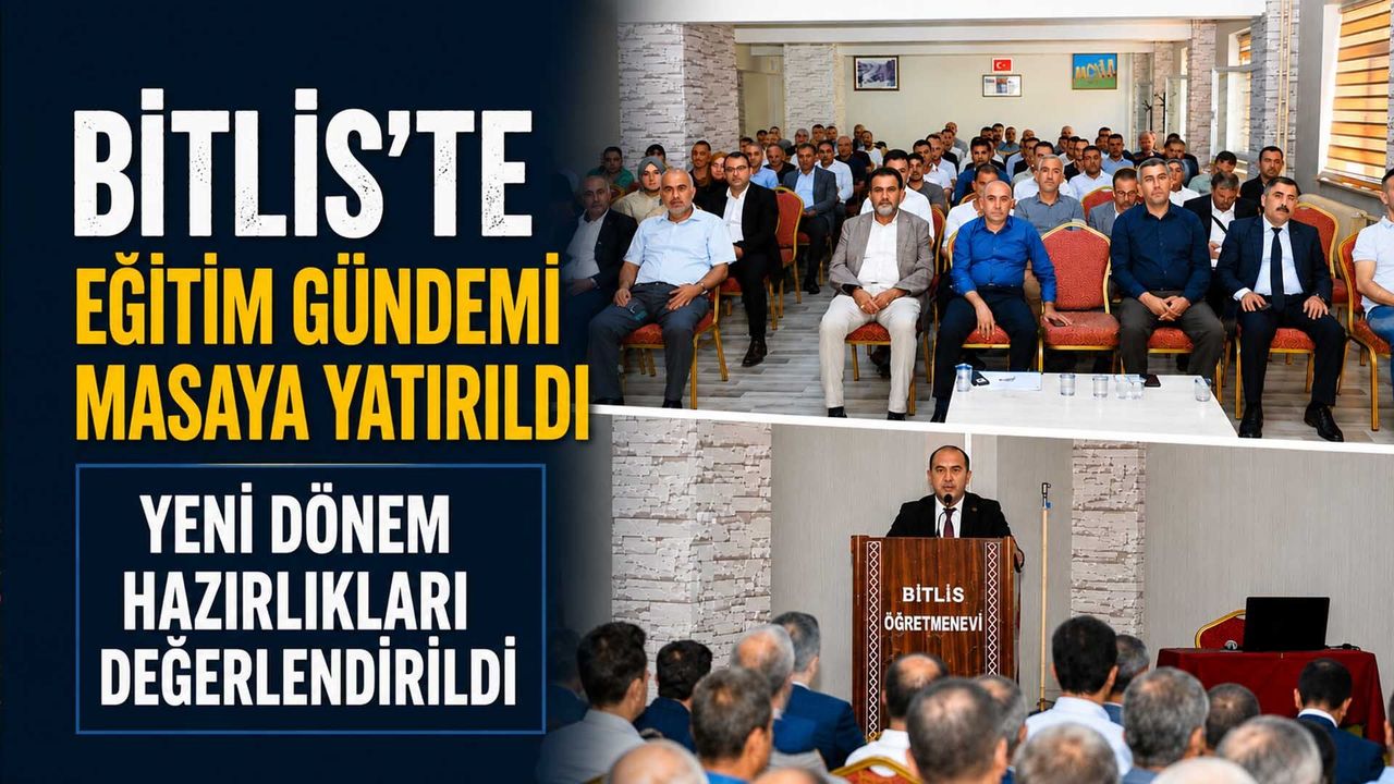 Bitlis'te Eğitim Gündemi Masaya Yatırıldı: Yeni Dönem Hazırlıkları Değerlendirildi