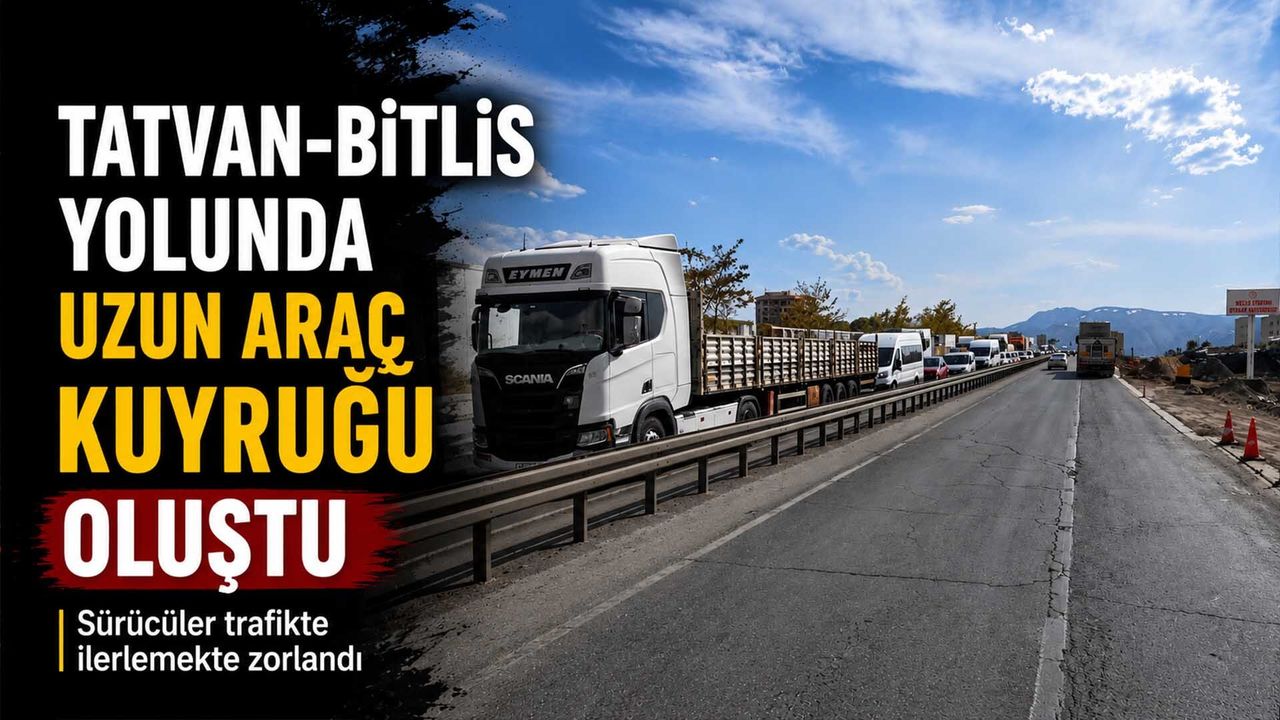 Tatvan-Bitlis Yolunda Uzun Araç Kuyruğu Oluştu