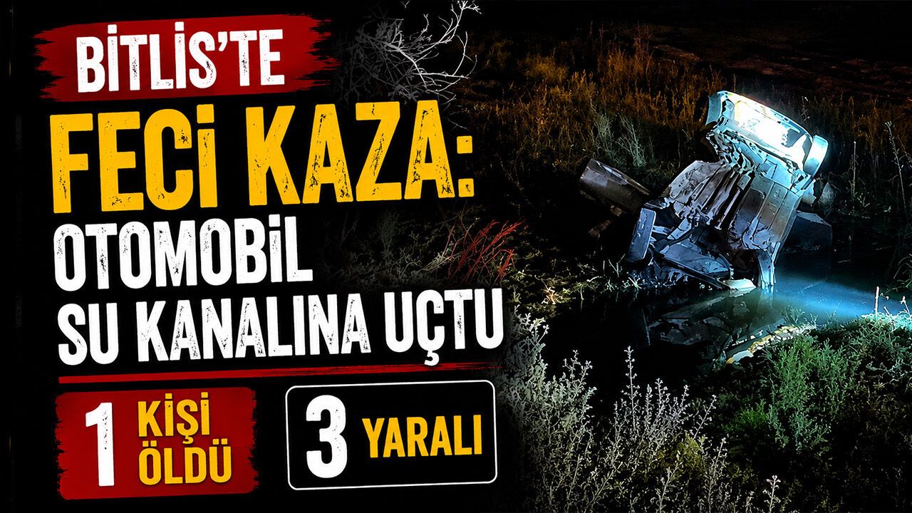 Bitlis'te feci kaza: Otomobil su kanalına uçtu, 1 kişi öldü, 3 yaralı