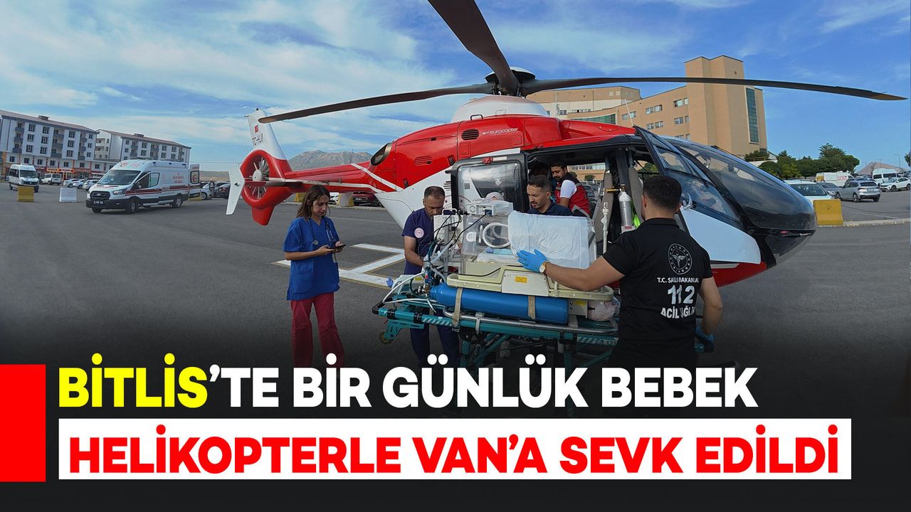 Bitlis’te bir günlük bebek helikopter ambulansla Van’a sevk edildi