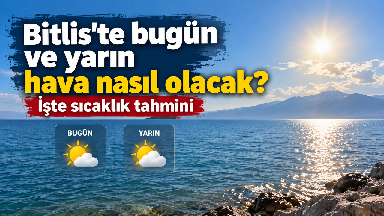 Bitlis'te bugün ve yarın hava nasıl olacak? İşte sıcaklık tahmini