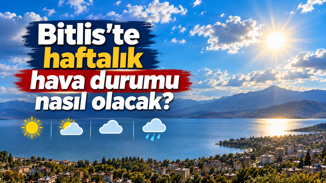 Bitlis'te haftalık hava durumu: Sıcaklıklar artıyor
