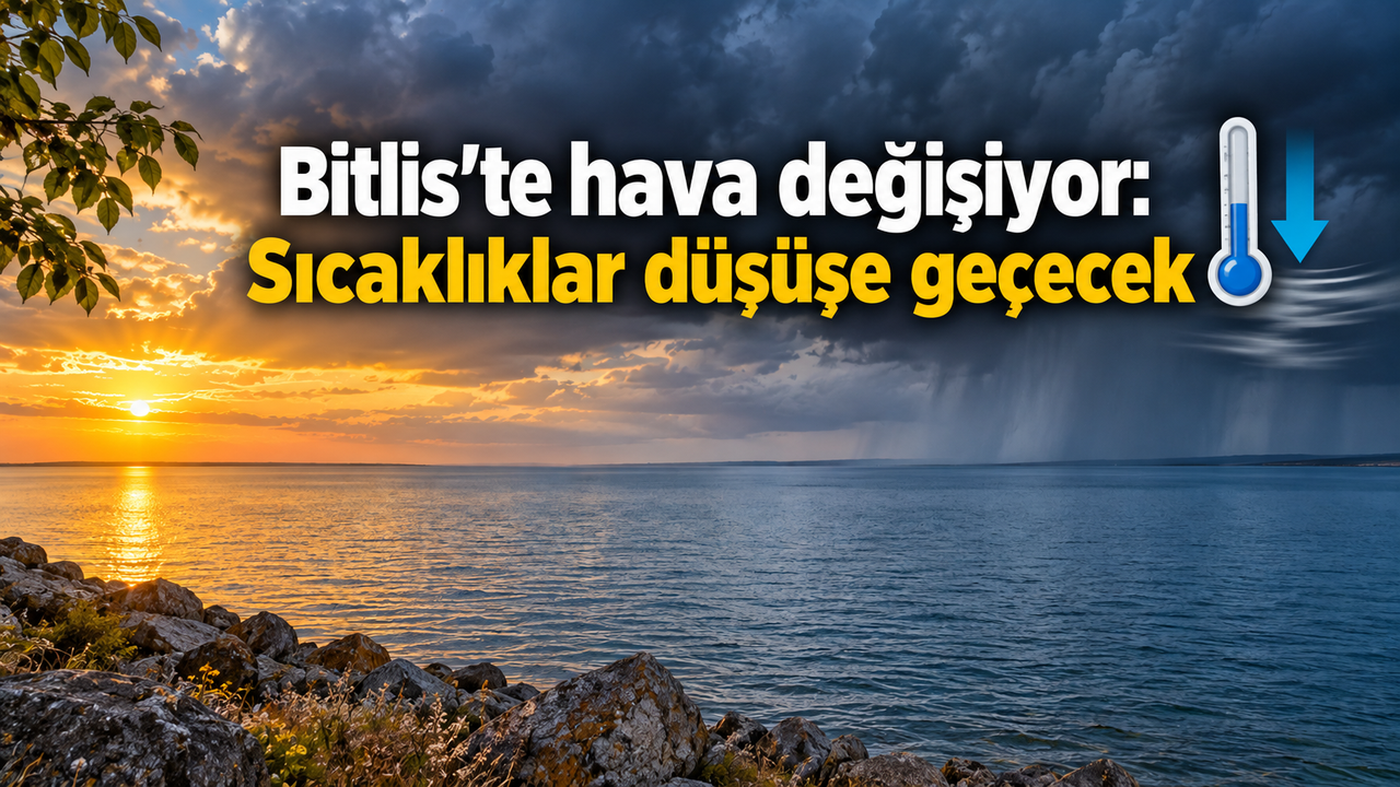 Bitlis'te hava değişiyor: Sıcaklıklar düşüşe geçecek