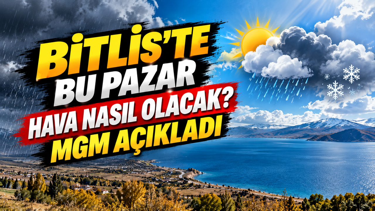 Bitlis'te bu pazar hava nasıl olacak? MGM açıkladı