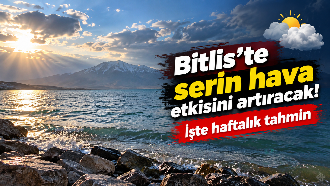 Bitlis'te serin hava etkisini artıracak! İşte haftalık tahmin