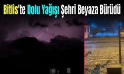 Bitlis'te Şiddetli Dolu Yağışı Şehri Beyaza Bürüdü