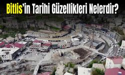 Bitlis’te Gezilecek Yerler! Bitlis’in Tarihi Güzellikleri Nelerdir?