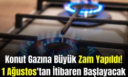 Konut Gazına Büyük Zam Yapıldı! 1 Ağustos'tan İtibaren Başlayacak