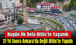 21 Yıl Sonra İlk Kez Bugün Ankara'da Değil Bitlis'te Gerçekleşti