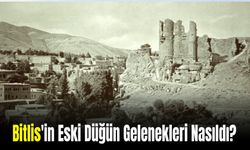 Bitlis'in Eski Düğün Geleneklerinde ve Kız İsteme Merasiminde Neler Yapılıyordu?