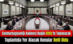 Cumhurbaşkanlığı Kabinesi İlk Kez Bugün Bitlis'te Toplanacak