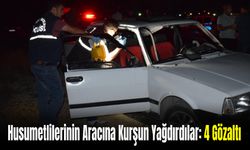 Husumetlilerinin Aracına Kurşun Yağdırdılar: 4 Gözaltı