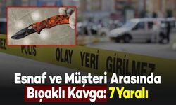 Esnaf ve Müşteri Arasında Bıçaklı Kavga: 1'i Ağır, 7 Yaralı