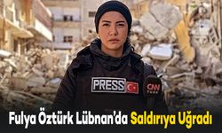 Gazeteci Fulya ÖZTÜRK Lübnan’da Saldırıya Uğradı