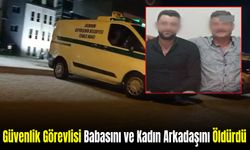 Güvenlik Görevlisi Babasını ve Kadın Arkadaşını Öldürdü