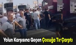 Yolun Karşısına Geçen Çocuğa Tır Çarparak Ağır Yaraladı