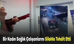 Sağlık Çalışanlarını Silah ile Tehdit Eden Kadın Tutuklandı