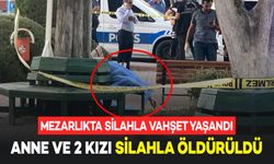 Mezarlıkta  Vahşet Yaşandı: Anne ile 2 Kızı Silahlı Saldırıda Öldürüldü