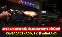 Arazi Anlaşmazlığı Silahlı Kavgaya Dönüştü: 1'1 Kadın, 3 Kişi Yaralandı