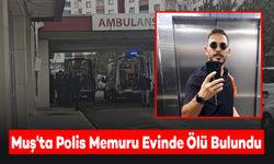 Muş'ta 34 Yaşındaki Polis Memuru Evinde Ölü Bulundu