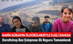 Narin Güran Davasında Daraltılmış Baz Çalışması Ek Raporu Tamamlandı