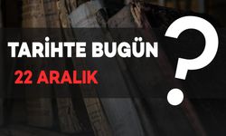 Tarihte Bugün: 22 Aralık, Neler Yaşandı?