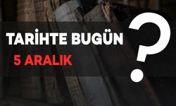 Tarihte Bugün: 5 Aralık'ta Yaşanan Önemli Olaylar